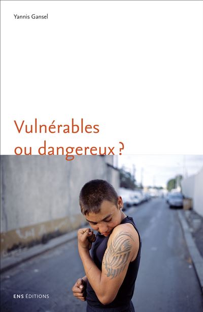 Vulnérables ou dangereux ? - une anthropologie du souci des adolescents difficiles