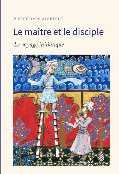 MAîTRE ET LE DISCIPLE LE Le voyage initiatique - Pierre-Yves Albrecht - Phil Aurora - broché - Essai - Phil Aurora