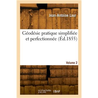 Géodésie pratique simplifiée et perfectionnée. Volume 2