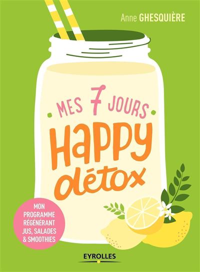 Mes 7 jours happy detox mon programme regenerant:jus salades