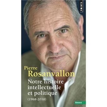 Notre histoire intellectuelle et politique (1968 - 2018) - Poche - Pierre  Rosanvallon - Achat Livre | fnac