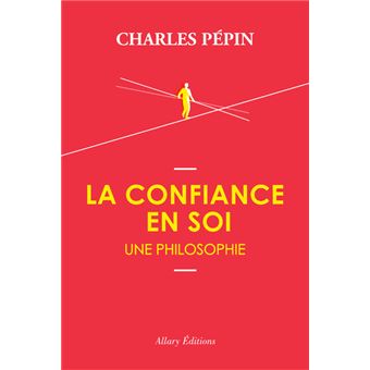 La Confiance en soi Une philosophie - broché - Charles Pépin - Achat