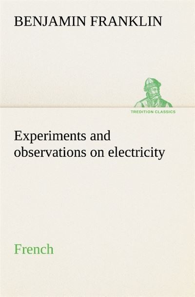 Experiments and observations on electricity french