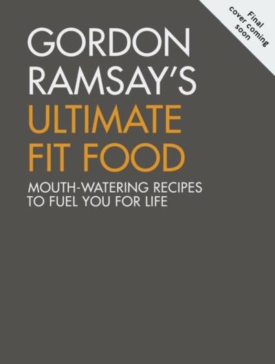Gordon Ramsay Ultimate Fit Food: Mouth-watering recipes to fuel you for  life