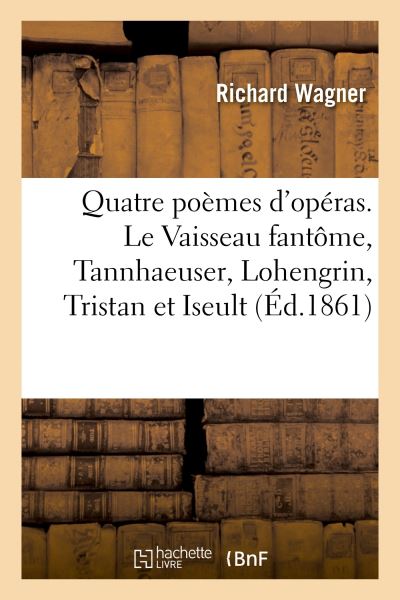 Quatre poèmes d'opéras. Le Vaisseau fantôme, Tannhaeuser, Lohengrin, Tristan et Iseult