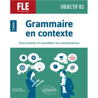 FLE (français langue étrangère). Objectif B2. Grammaire en contexte