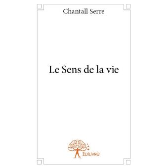 Le Sens De La Vie Broch Chantall Serre Achat Livre Fnac le-sens-de-la-vie-broch-chantall-serre-achat-livre-fnac