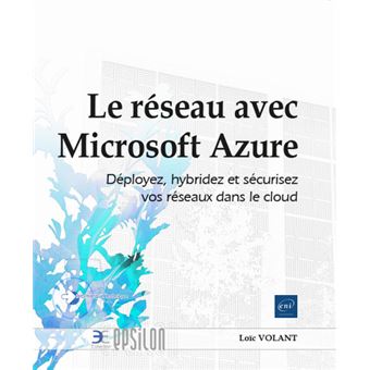 Le réseau avec Microsoft Azure - Déployez, hybridez et sécurisez vos réseaux dans le cloud