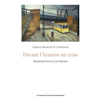 Devant l histoire en crise : raymond aron et leo strauss