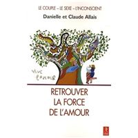 Retrouver la force de l'amour - Le couple - Le sexe - L'inconscient