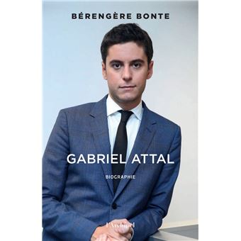 Gabriel Attal - Itinéraire d'un homme pressé
