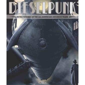 Diesel punk:retro futures of the all-american art deco years