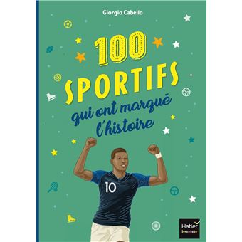 Les 100 sportifs qui ont marqué l'histoire Tour du monde des champions entrés dans la légende