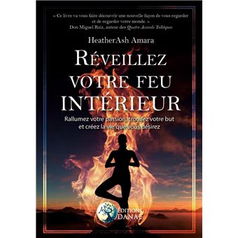 Réveillez votre feu intérieur - Rallumez votre passion, trouvez votre but et créez la vie que vous désirez
