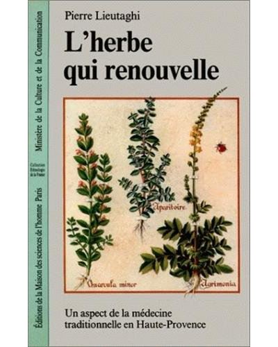 Pierre Lieutaghi - L'herbe qui renouvelle: Un aspect de la médecine traditionnelle en Haute-Provence (Ethnologie de la France) Pierre Lieutaghi - L'herbe qui renouvelle: Un aspect de la médecine traditionnelle en Haute-Provence (Ethnologie de la France)