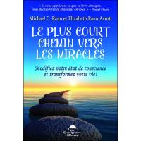 Le plus court chemin vers les miracles - Modifiez votre état de conscience et transformez votre vie !