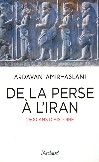 De la Perse à l'Iran : 2 500 ans d'histoire - Ardavan Amir-Aslani (2018)