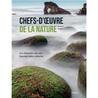 CHEFS-D'OEUVRE DE LA NATURE Les éléments qui ont façonné notre planète
