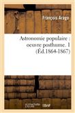 Astronomie populaire : oeuvre posthume. 1 (Éd.1864-1867)