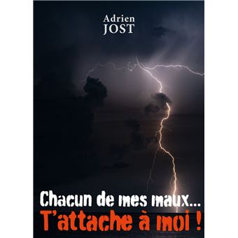 Chacun de mes maux... t'attache à moi !