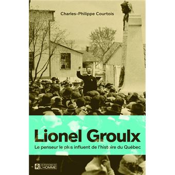 Lionel Groulx - Le penseur le plus influent de l'histoire du Québec