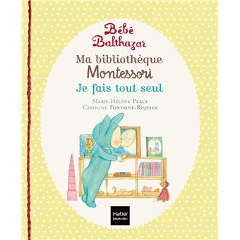 Balthazar Bebe Balthazar Ma Bibliotheque Montessori Je Fais Tout Seul 0 3 Ans Marie Helene Place Caroline Fontaine Riquier Achat Livre Fnac