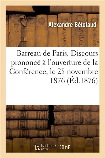 Barreau de Paris. Discours prononcé à l'ouverture de la Conférence, le 25 novembre 1876
