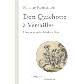Don Quichotte à Versailles - L'imaginaire médiéval du Grand