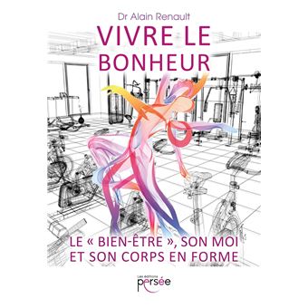 Vivre le bonheur. Le "bien-être", son moi et son corps en forme