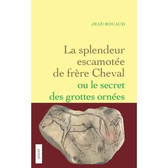 La splendeur escamotée de frère Cheval ou le secret des grottes ornées - 1