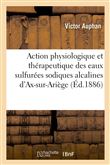 Action physiologique et thérapeutique des eaux sulfurées sodiques alcalines d'Ax-sur-Ariège