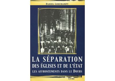 La separation des eglises et de l'etat, des affrontements dans le doubs - Daniel Lonchampt - broché