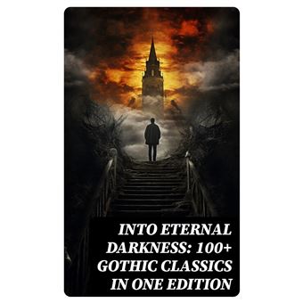 Into Eternal Darkness: 100+ Gothic Classics in One Edition - 1