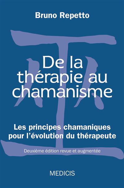De la thérapie au chamanisme - Les principes chamaniques pour l'évolution du thérapeute - Bruno Repetto - broché