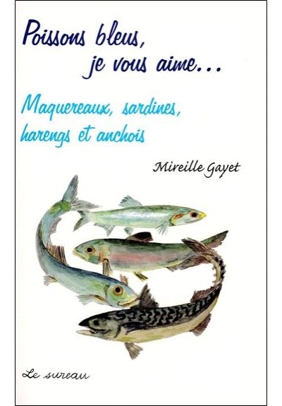 Poissons bleus,  je vous aime... :  maquereaux , sardines,  harengs et anchois
