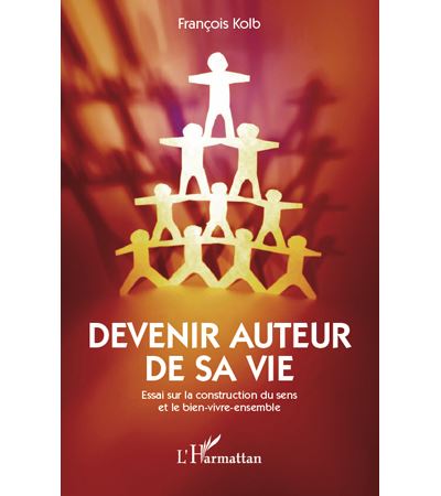 Devenir auteur de sa vie : essai sur la construction du sens et le bien-vivre-ensemble