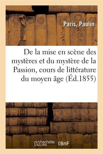 De la mise en scène des mystères et du mystère de la Passion, cours de littérature du moyen âge