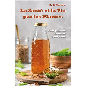 La santé et la vie par les plantes - Cent plantes choisies pour vous