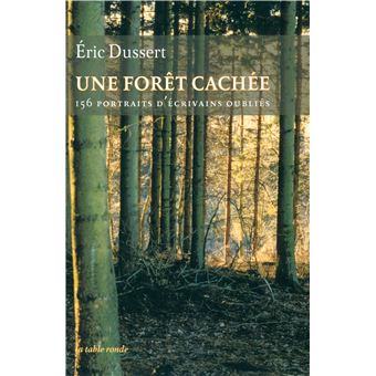 Une Foret Cachee Une Autre Histoire Litteraire 156 Portraits D Ecrivains Oublies Broche Eric Dussert Claire Paulhan Achat Livre Fnac