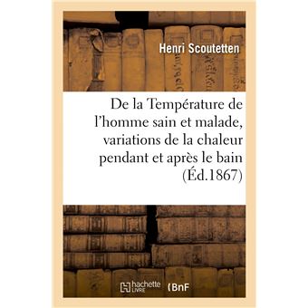 De la Température de l'homme sain et malade, variations de la chaleur pendant et après le bain