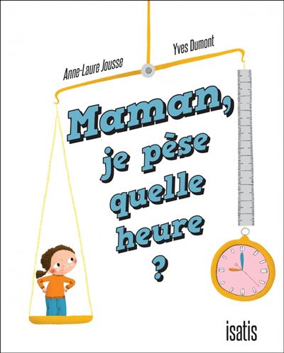 Maman, je pèse quelle heure