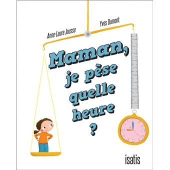Maman, je pèse quelle heure
