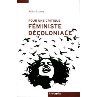 Pour Une Critique Feministe Decoloniale Reflexions A Partir De Mon Engagement Avec Des Luttes Indigenes Broche Sabine Masson Achat Livre Fnac