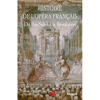 Histoire de l'Opéra Francais. XVII-XVIIIe siècles