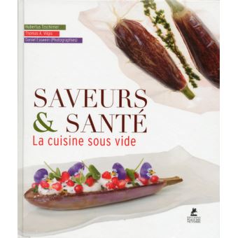 Saveurs Sante La Cuisine Sous Vide Relie Hubertus Tzschirner Thomas A Vilgis Daniel Esswein Achat Livre Fnac