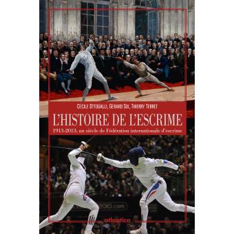 L Histoire De L Escrime 1913 2013 Un Siecle De Federation Internationale D Escrime Broche Cecile Ottogalli Gerard Six Thierry Terret Achat Livre Fnac
