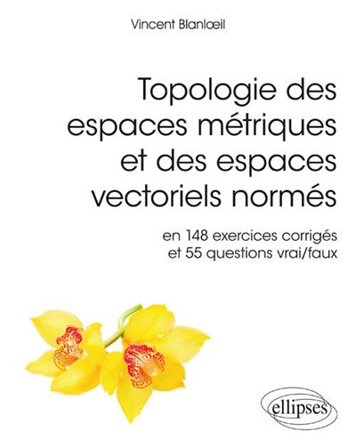 Topologie des espaces métriques et des espaces vectoriels normés en 148 exercices corrigés et 554 questions vrai-faux