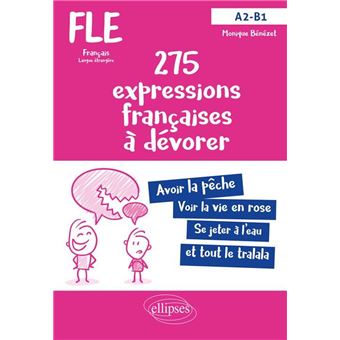 FLE (Français langue étrangère). 275 expressions françaises à dévorer. (Avec exercices corrigés) (A2-B1)