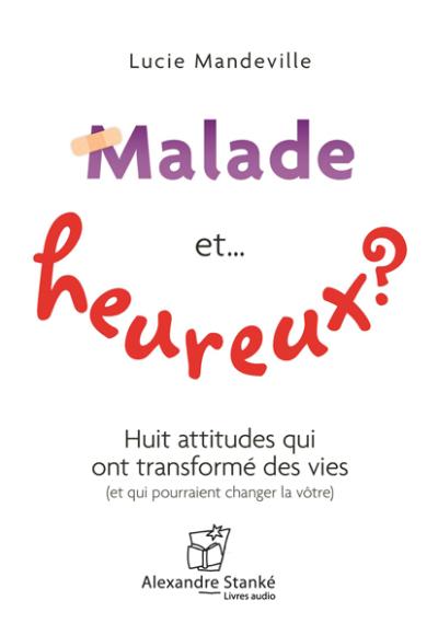 Malade et... heureux ? Huit attitudes qui ont transformé des vies