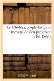 Le Choléra, prophylaxie ou moyens de s'en préserver